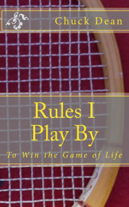 Title: Rules I Play By: To Win the Game of Life, Author: Chuck Dean