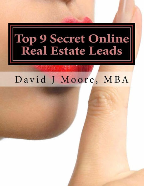 Top 9 Online Real Estate Leads Even the Gurus Do Not Know About: A Real Estate Agents Lead Guidebook