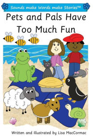 Title: Pets and Pals Have Too Much Fun: Sounds make Words make Stories, Plus Level, Series 1, Book 14, Author: Lisa Maccormac