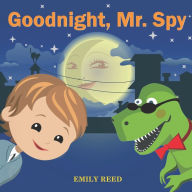 Title: Goodnight, Mr. Spy: Bedtime story about Boy and his Toy Dinosaur, Picture Books, Preschool Books, Ages 3-8, Baby Books, Kids Books, Author: Emily Reed