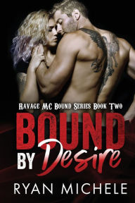 Title: Bound by Desire (Ravage MC Bound Series Book Two), Author: Ryan Michele