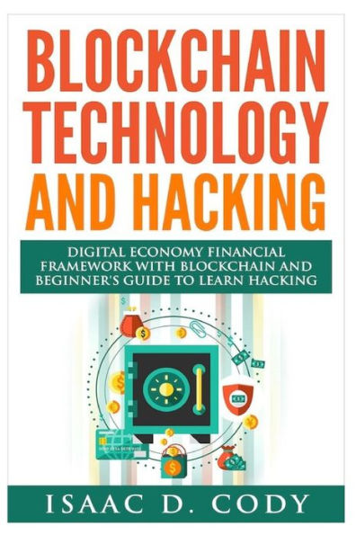 Blockchain Technology And Hacking: Digital Economy Financial Framework With Blockchain And Beginners Guide To Learn Hacking Computers and Mobile Hacking