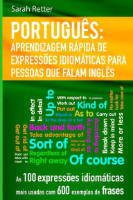 Title: Portugues Aprendizagem Rapida de Expressoes Idiomaticas para Pessoas que Falam I: As 100 expressï¿½es idiomï¿½ticas mais usadas com 600 exemplos de frases., Author: Sarah Retter