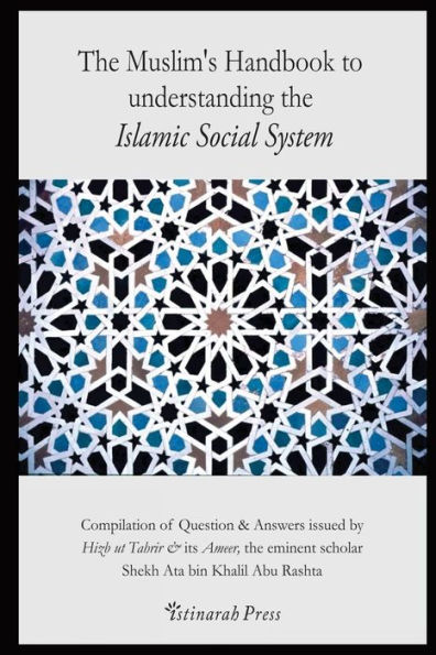 The Muslim's handbook to understanding the Islamic Social system: Compilation of Question & Answers issued by Hizb Ut Tahrir & its Ameer, the eminent scholar Sheikh Ata bin Khalil Abu Rashta