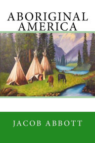 Title: Aboriginal America, Author: Jacob Abbott