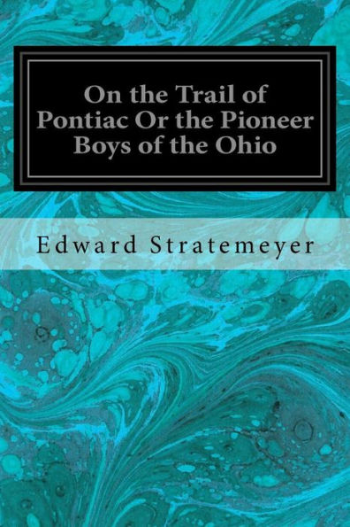 On the Trail of Pontiac Or the Pioneer Boys of the Ohio