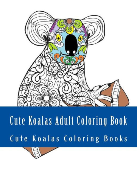 Cute Koalas Adult Coloring Book: Easy Large Print One Sided Stress Relieving, Relaxing Koalas Coloring Book For Grownups. Easy Cute Koalas Designs For Relaxation