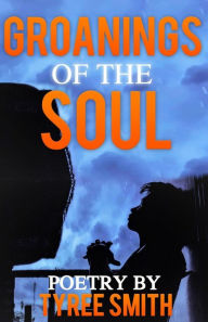 Title: Groanings of the Soul: Poetry By Tyree Smith, Author: Tyree Smith