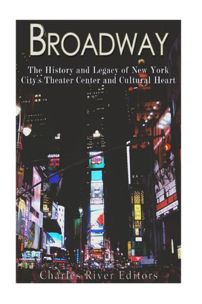 Broadway: The History and Legacy of New York City's Theater Center and Cultural Heart