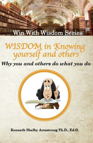 Wisdom in Knowing Yourself and Others: Why you and others do what they do
