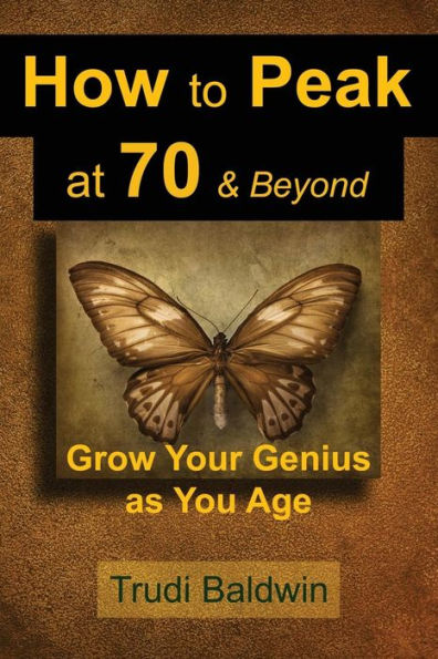 How to Peak at 70 & Beyond: Grow Your Genius as You Age