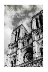 Title: Notre-Dame de Paris: The History and Legacy of France's Most Famous Cathedral, Author: Charles River Editors