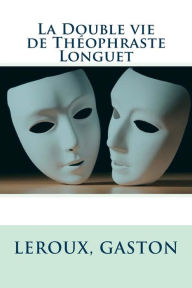 Title: La Double vie de Théophraste Longuet, Author: Gaston Leroux