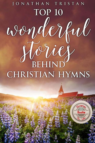 Top 10 Wonderful Stories Behind Christian Hymns: 10 Stories You Didn't Know Will Uplift Your Spirit