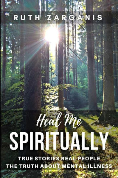 Heal Me Spiritually: True Stories Real People The Truth About Mental Illness