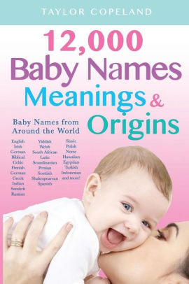 Baby Names 12 000 Baby Name Meanings Origins By Taylor Copeland Paperback Barnes Noble