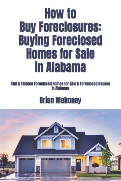 How to Buy Foreclosures: Buying Foreclosed Homes for Sale in Alabama: Find & Finance Foreclosed Homes for Sale & Foreclosed Houses in Alabama