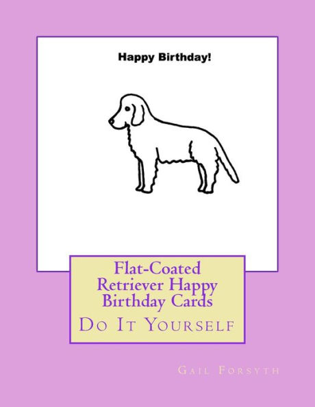 Flat-Coated Retriever Happy Birthday Cards: Do It Yourself