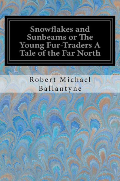 Snowflakes and Sunbeams or the Young Fur-Traders A Tale of Far North