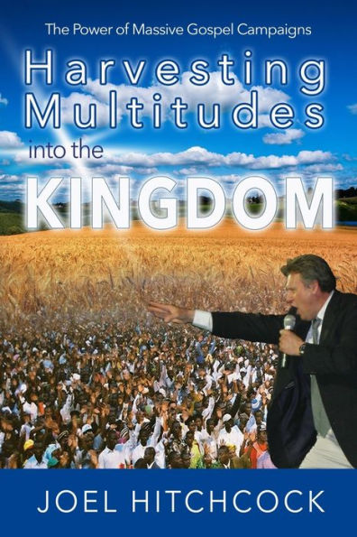 Harvesting Multitudes into the Kingdom: The Power of Massive Gospel Campaigns