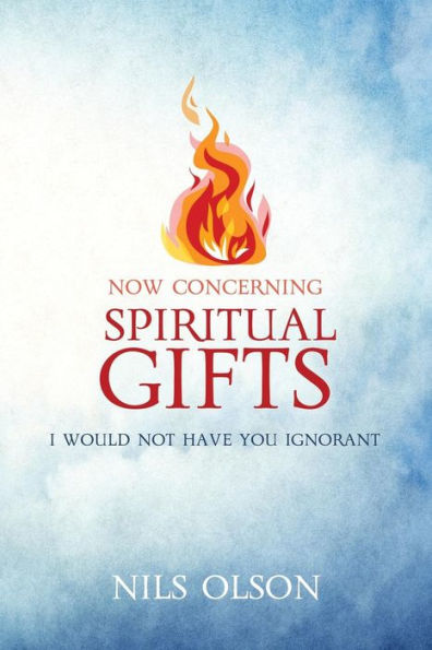 Now Concerning Spiritual Gifts: I Would Not Have You Ignorant
