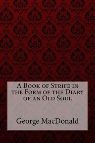 Title: A Book of Strife in the Form of the Diary of an Old Soul George MacDonald, Author: Paula Benitez