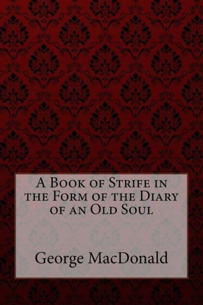 A Book of Strife in the Form of the Diary of an Old Soul George MacDonald