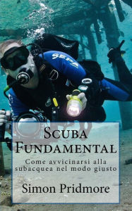 Title: Scuba Fundamental: Come avvicinarsi alla subacquea nel modo giusto, Author: Simon Pridmore