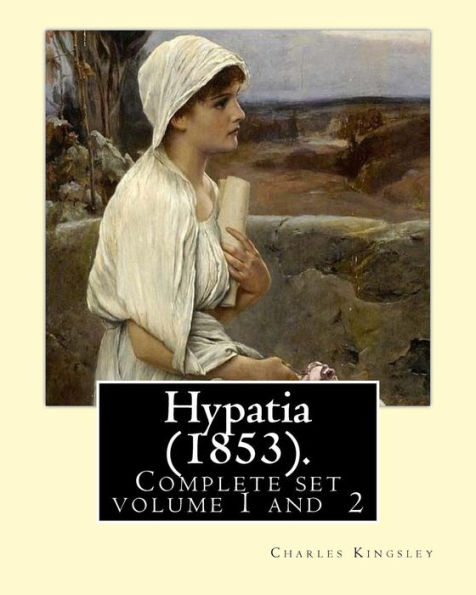 Hypatia (1853). By: Charles Kingsley ( Complete set volume 1,2).: Hypatia, or New Foes with an Old Face is an 1853 novel by the English writer Charles Kingsley.