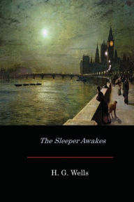 Title: The Sleeper Awakes, Author: H. G. Wells