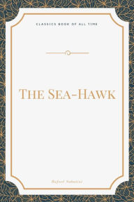 Title: The Sea-Hawk, Author: Rafael Sabatini