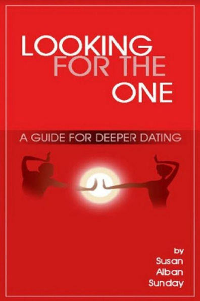 Looking For The One: A Guide For Deeper Dating