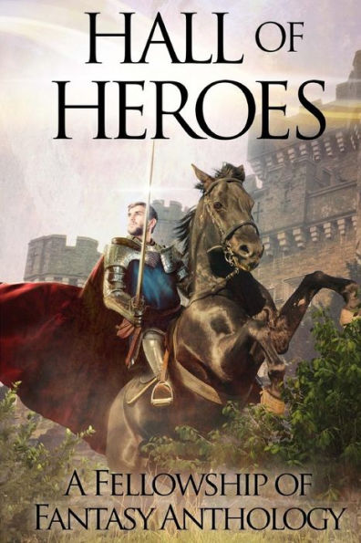 Hall of Heroes: A Fellowship of Fantasy Anthology