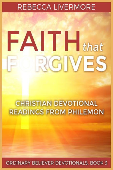 Faith that Forgives: Christian Devotional Readings from Philemon