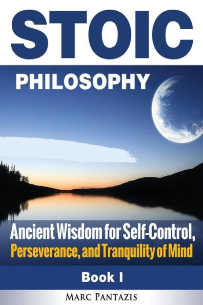 Stoic Philosophy: Ancient Wisdom for Self-Control, Perseverance, and Tranquility of Mind