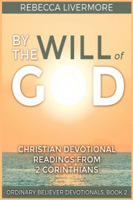 Title: By the Will of God: Christian Devotional Readings from 2 Corinthians, Author: Rebecca Livermore