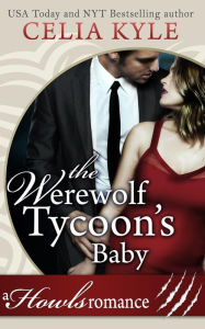 Title: The Werewolf Tycoon's Baby (Paranormal Werewolf Secret Baby Romance), Author: Celia Kyle