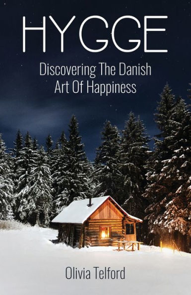 Hygge: Discovering The Danish Art Of Happiness -- How To Live Cozily And Enjoy Life's Simple Pleasures
