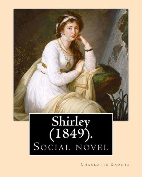 Shirley (1849). NOVEL, By: Charlotte Bronte: Shirley is an 1849 social novel by the English novelist Charlotte Bronte.