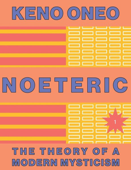 NOETERIC 1 Noeteric as a Path to Cosmic Intent: The Theory of a Modern Mysticism