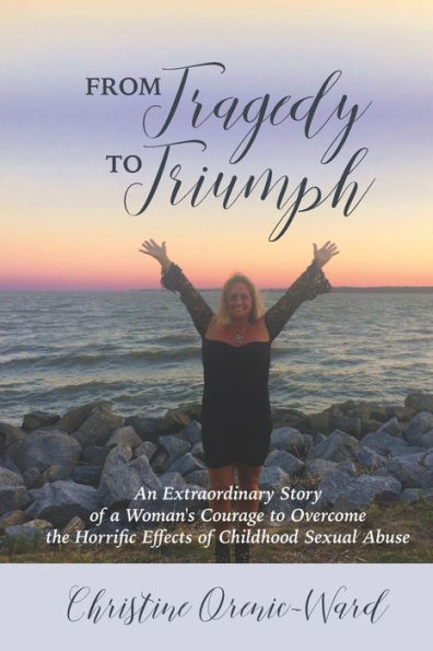 From Tragedy to Triumph: An Unbelievable Story of a Woman's Courage to Survive