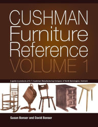 Title: Cushman Furniture Reference, Volume 1: Furniture by the H. T. Cushman Manufacturing Company of North Bennington, Vermont, Author: David Bonser