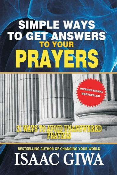 Simple Ways To Get Answers To Your Prayers: 21 Ways To Avoid Unanswered Prayers