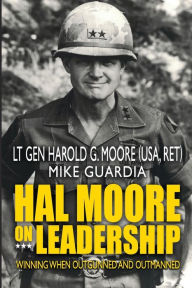 Title: Hal Moore on Leadership: Winning when Outgunned and Outmanned, Author: Mike Guardia