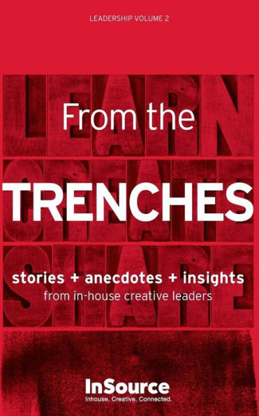 Leadership Vol. 2: From the Trenches. Stories + Anecdotes + Insights from in-house creative leaders.