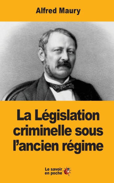 La Lï¿½gislation criminelle sous l'ancien rï¿½gime