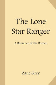 Title: The Lone Star Ranger: A Romance of the Border, Author: Zane Grey