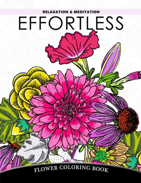 Effortless Relaxation and Meditation: Flower Coloring Book, Floral Pattern to Color for Adults Relaxation