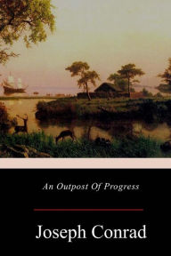 Title: An Outpost Of Progress, Author: Joseph Conrad