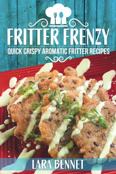 Fritter Frenzy: Quick Crispy Aromatic Fritter Recipes